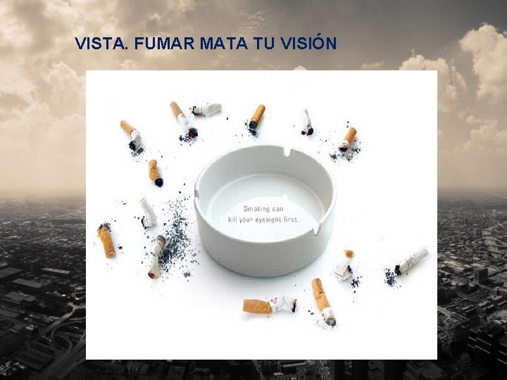 VISTA. FUMAR MATA TU VISIÓN 