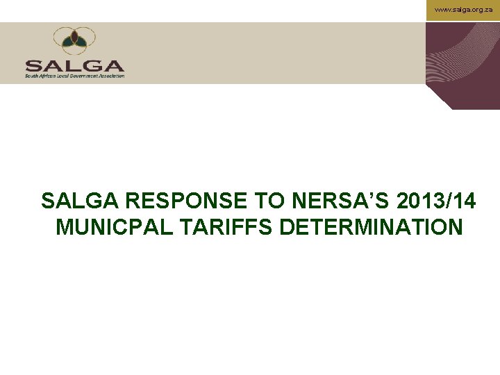 www. salga. org. za SALGA RESPONSE TO NERSA’S 2013/14 MUNICPAL TARIFFS DETERMINATION 