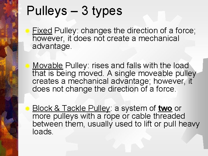 Pulleys – 3 types ® Fixed Pulley: changes the direction of a force; however,