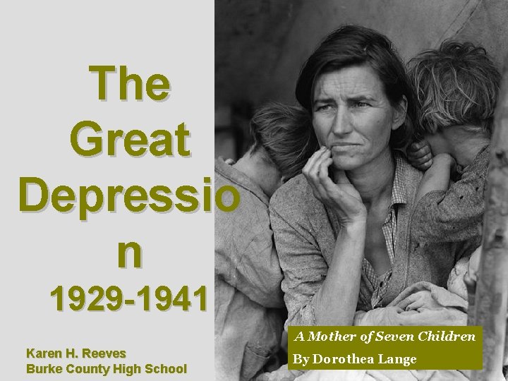 The Great Depressio n 1929 -1941 A Mother of Seven Children Karen H. Reeves