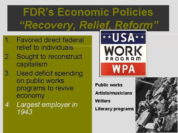 FDR’s Economic Policies “Recovery, Relief, Reform” 1. Favored direct federal relief to individuals 2.