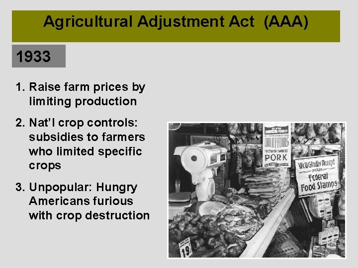 Agricultural Adjustment Act (AAA) 1933 1. Raise farm prices by limiting production 2. Nat’l