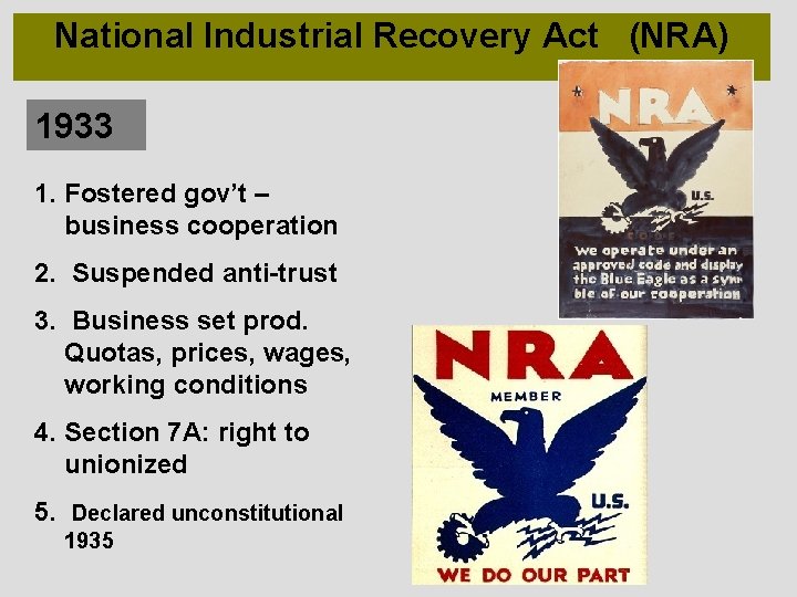 National Industrial Recovery Act (NRA) 1933 1. Fostered gov’t – business cooperation 2. Suspended