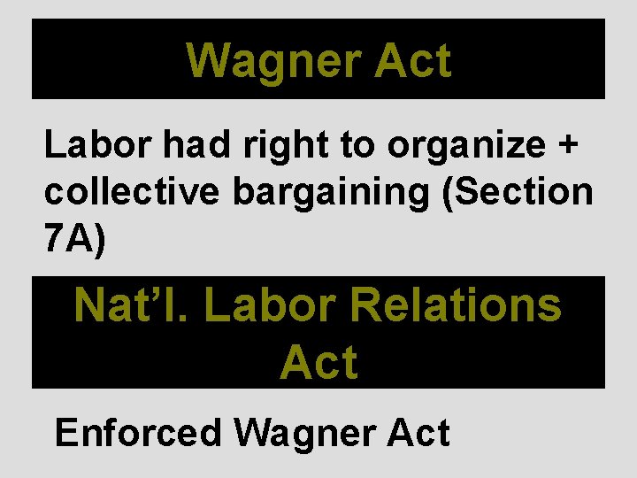 Wagner Act Labor had right to organize + collective bargaining (Section 7 A) Nat’l.