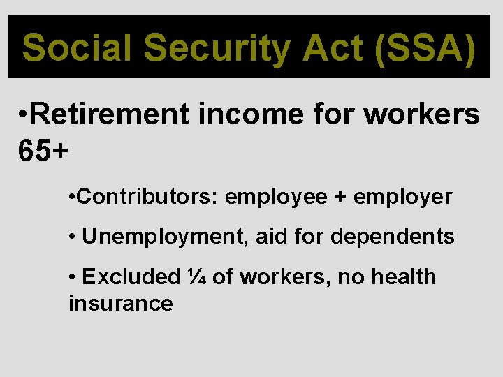 Social Security Act (SSA) • Retirement income for workers 65+ • Contributors: employee +