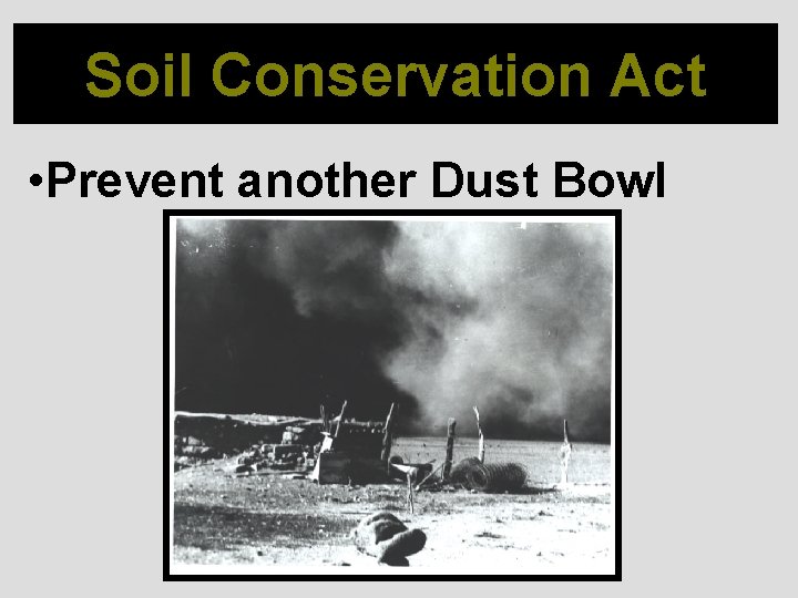 Soil Conservation Act • Prevent another Dust Bowl 