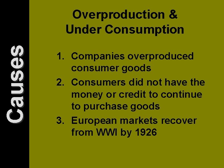 Causes Overproduction & Under Consumption 1. Companies overproduced consumer goods 2. Consumers did not