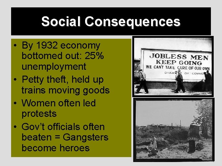 Social Consequences • By 1932 economy bottomed out: 25% unemployment • Petty theft, held