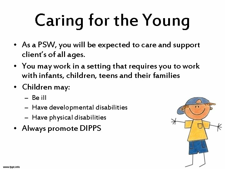 Caring for the Young • As a PSW, you will be expected to care