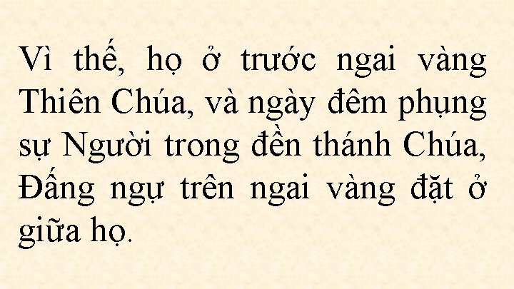 Vì thế, họ ở trước ngai vàng Thiên Chúa, và ngày đêm phụng sự