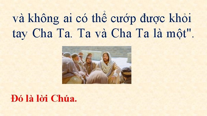 và không ai có thể cướp được khỏi tay Cha Ta. Ta và Cha