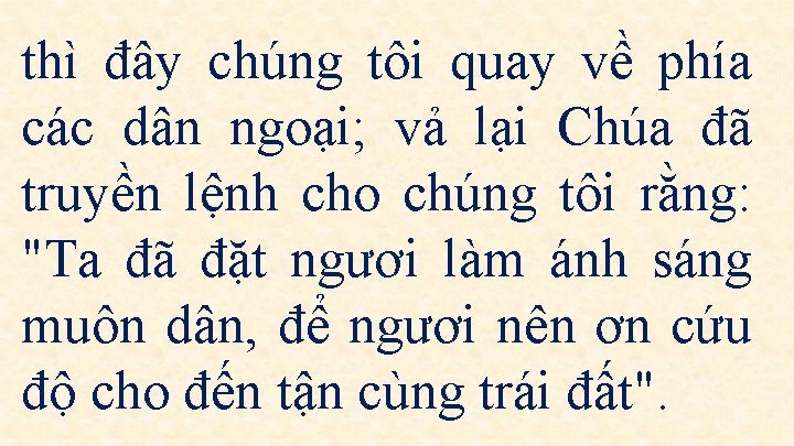 thì đây chúng tôi quay về phía các dân ngoại; vả lại Chúa đã