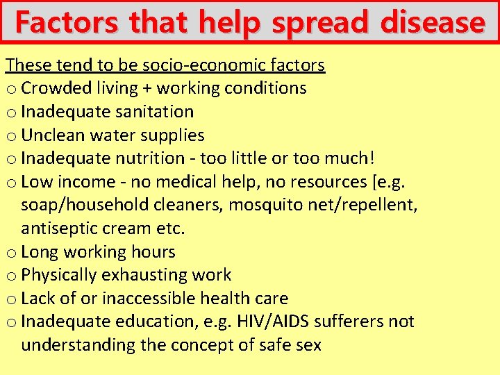 Factors that help spread disease These tend to be socio-economic factors o Crowded living