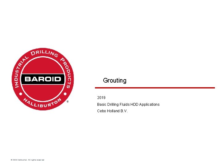 Grouting 2019 Basic Drilling Fluids HDD Applications Cebo Holland B. V. © 2018 Halliburton.