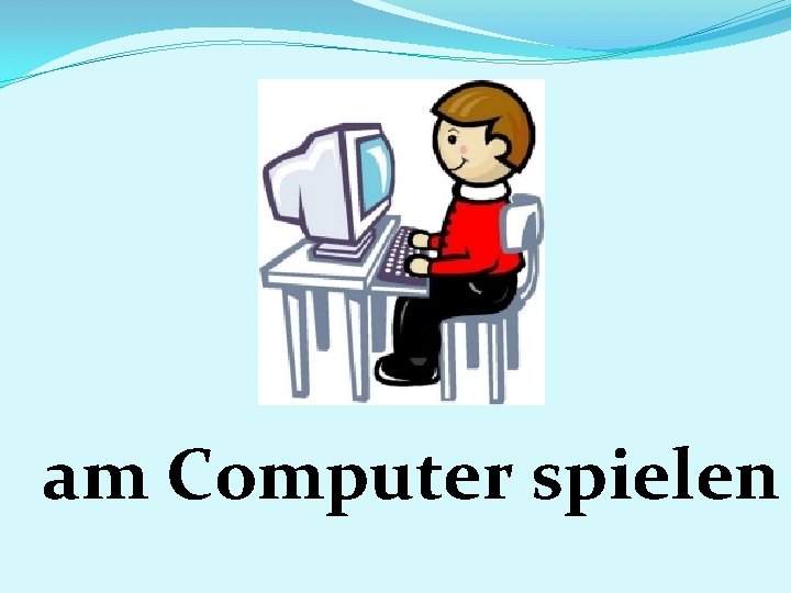 am Computer spielen 