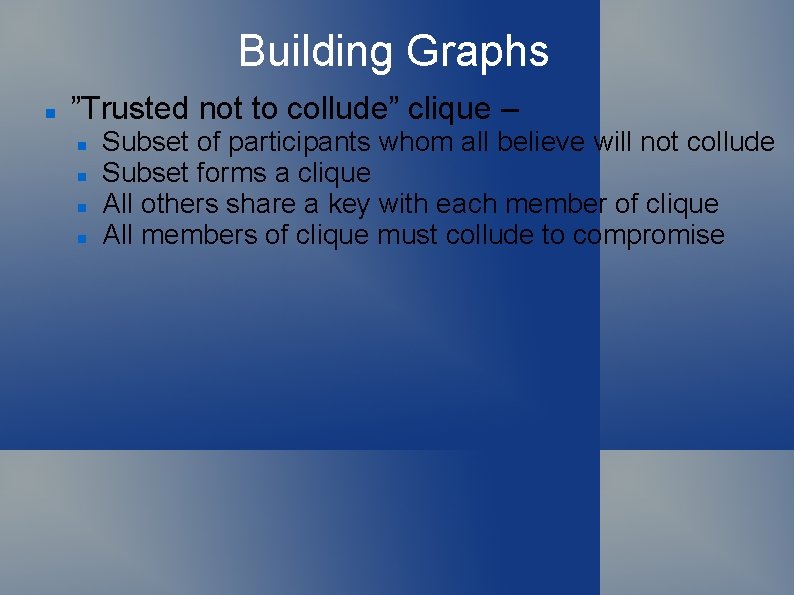 Building Graphs ”Trusted not to collude” clique – Subset of participants whom all believe