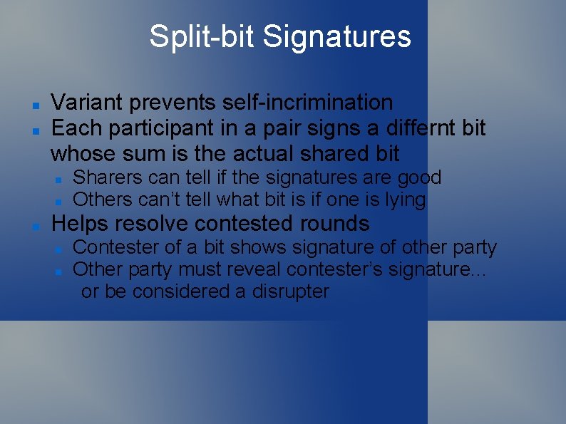 Split-bit Signatures Variant prevents self-incrimination Each participant in a pair signs a differnt bit