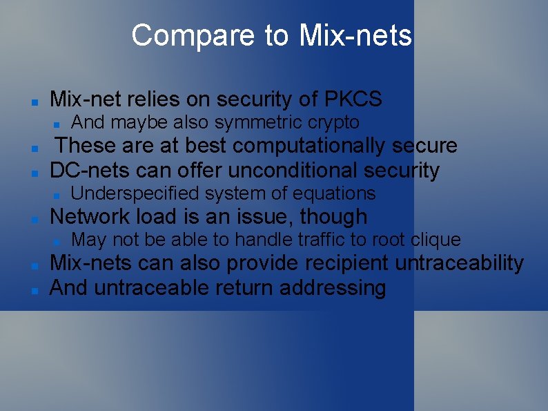 Compare to Mix-nets Mix-net relies on security of PKCS These are at best computationally