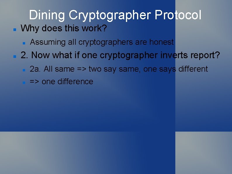 Dining Cryptographer Protocol Why does this work? Assuming all cryptographers are honest 2. Now