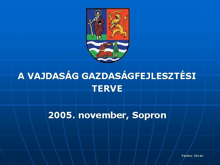 A VAJDASÁG GAZDASÁGFEJLESZTÉSI TERVE 2005. november, Sopron Pásztor István 