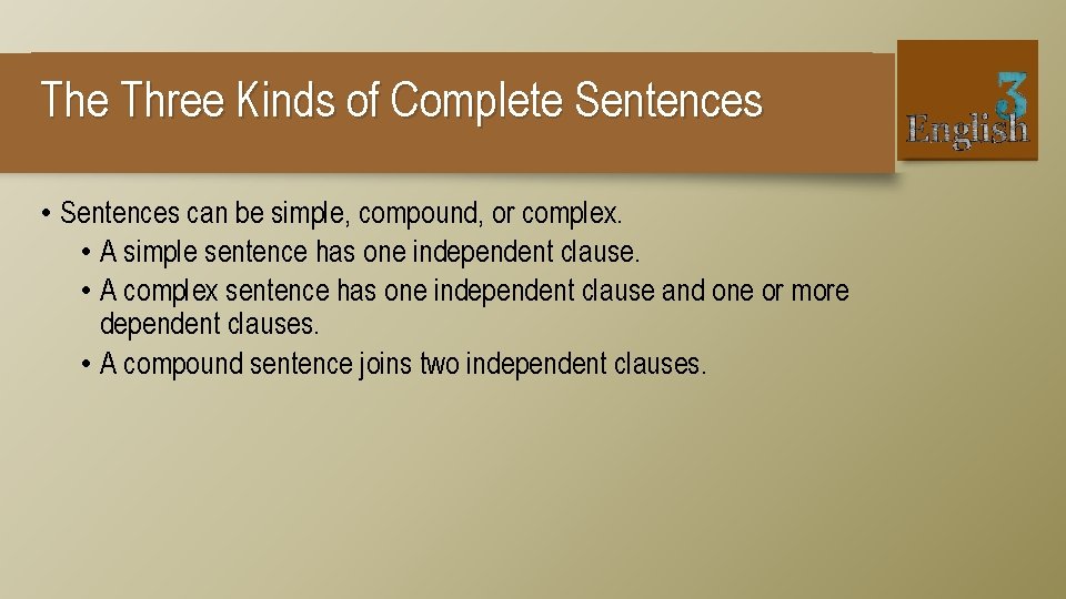 The Three Kinds of Complete Sentences • Sentences can be simple, compound, or complex.