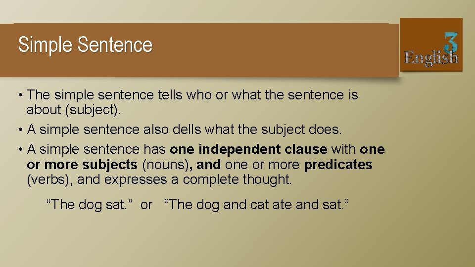 Simple Sentence • The simple sentence tells who or what the sentence is about