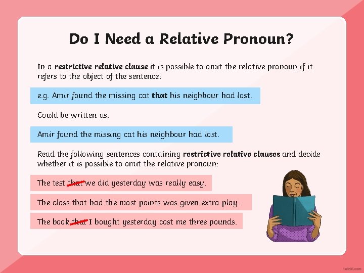 Do I Need a Relative Pronoun? In a restrictive relative clause it is possible