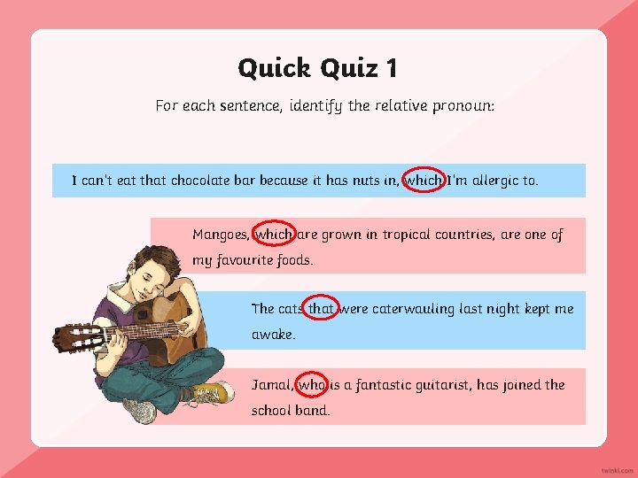 Quick Quiz 1 For each sentence, identify the relative pronoun: I can’t eat that