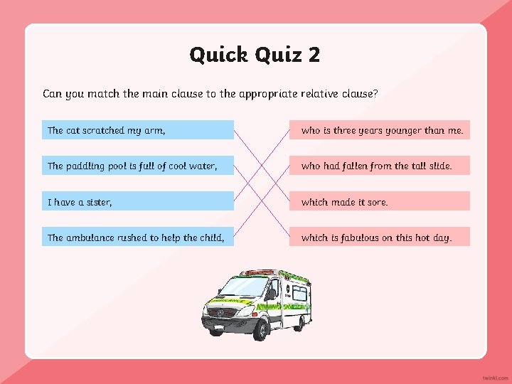 Quick Quiz 2 Can you match the main clause to the appropriate relative clause?