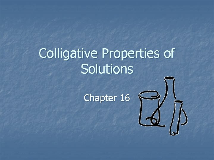 Colligative Properties of Solutions Chapter 16 