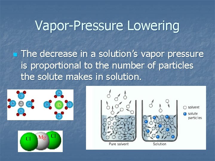 Vapor-Pressure Lowering n The decrease in a solution’s vapor pressure is proportional to the