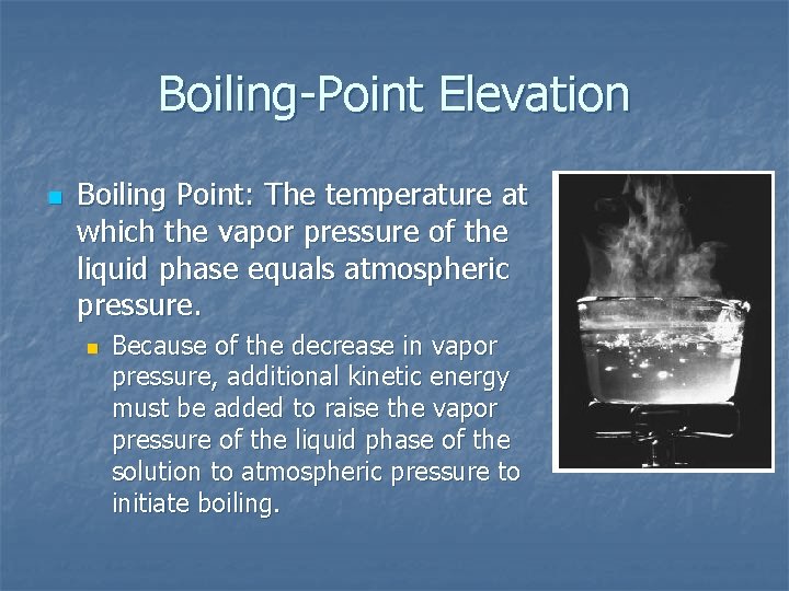 Boiling-Point Elevation n Boiling Point: The temperature at which the vapor pressure of the