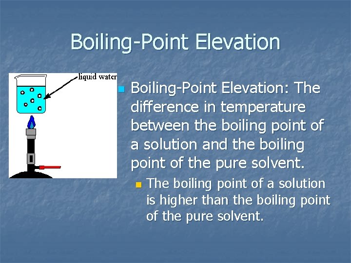 Boiling-Point Elevation n Boiling-Point Elevation: The difference in temperature between the boiling point of