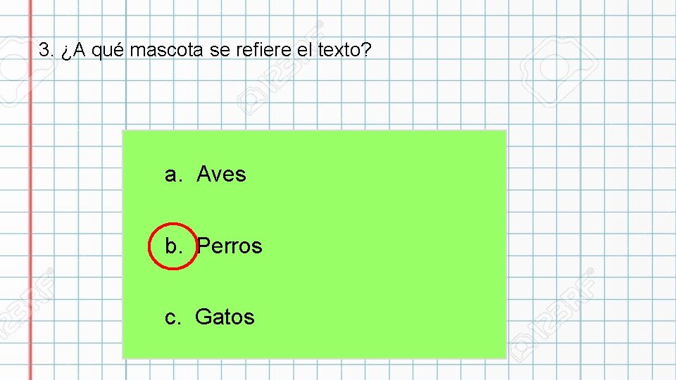 3. ¿A qué mascota se refiere el texto? a. Aves b. Perros c. Gatos