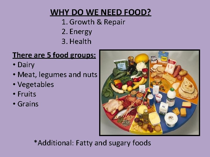WHY DO WE NEED FOOD? 1. Growth & Repair 2. Energy 3. Health There