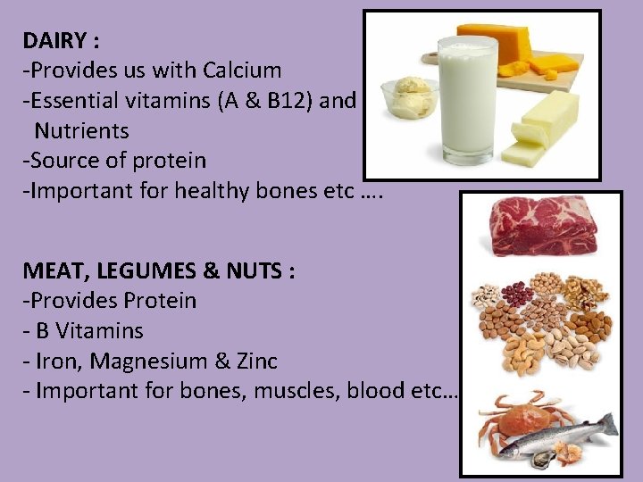 DAIRY : -Provides us with Calcium -Essential vitamins (A & B 12) and Nutrients