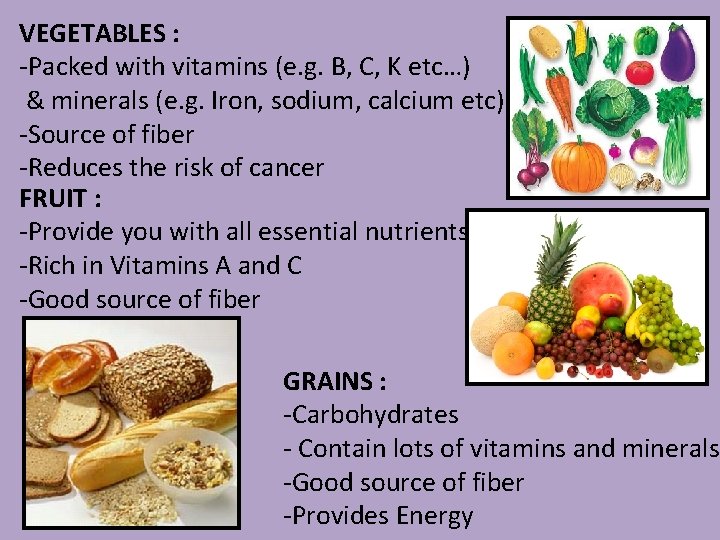 VEGETABLES : -Packed with vitamins (e. g. B, C, K etc…) & minerals (e.