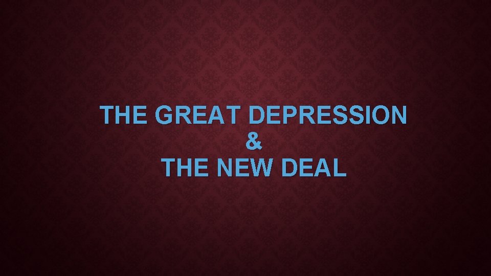 THE GREAT DEPRESSION & THE NEW DEAL 