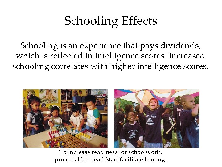 Schooling Effects Schooling is an experience that pays dividends, which is reflected in intelligence