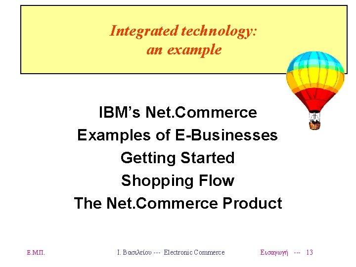 Integrated technology: an example IBM’s Net. Commerce Examples of E-Businesses Getting Started Shopping Flow