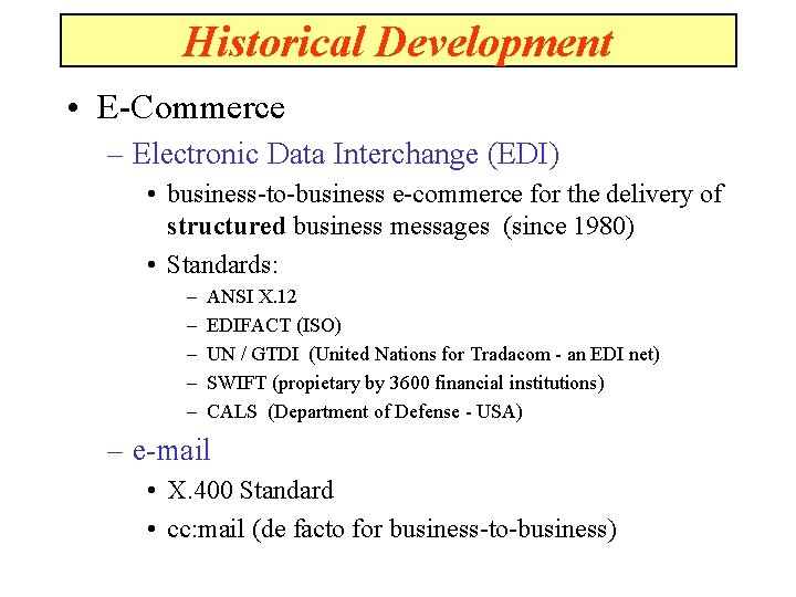 Historical Development • E-Commerce – Electronic Data Interchange (EDI) • business-to-business e-commerce for the
