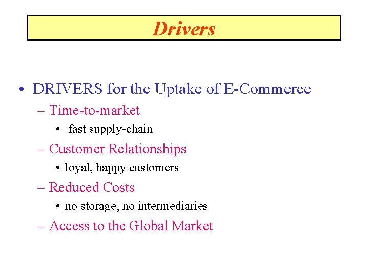 Drivers • DRIVERS for the Uptake of E-Commerce – Time-to-market • fast supply-chain –