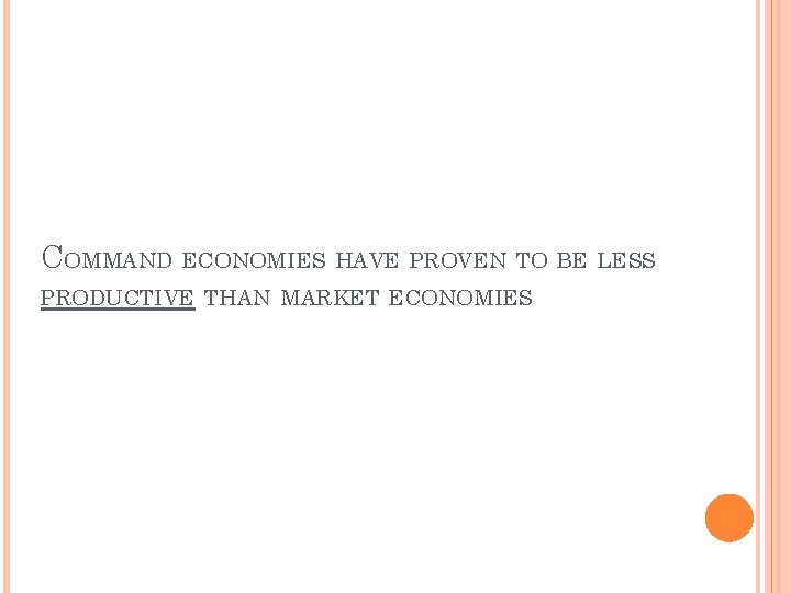 COMMAND ECONOMIES HAVE PROVEN TO BE LESS PRODUCTIVE THAN MARKET ECONOMIES 