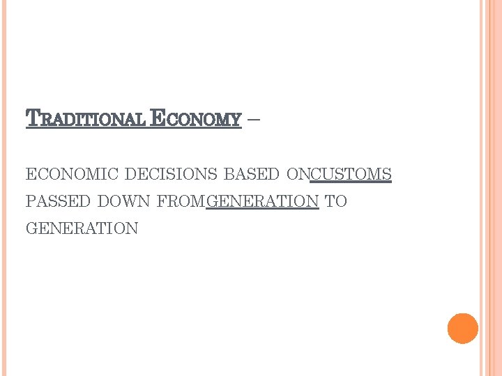 TRADITIONAL ECONOMY – ECONOMIC DECISIONS BASED ONCUSTOMS PASSED DOWN FROM GENERATION TO GENERATION 