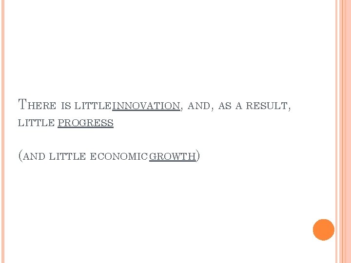 THERE IS LITTLEINNOVATION, AND, AS A RESULT, LITTLE PROGRESS (AND LITTLE ECONOMIC GROWTH) 