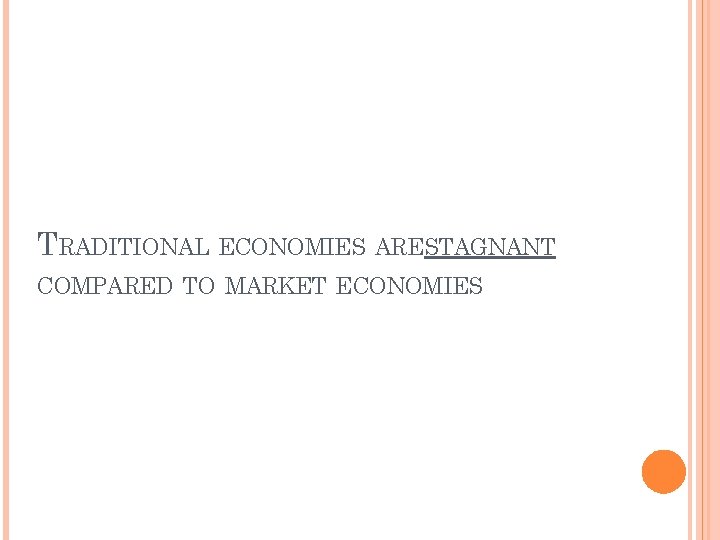 TRADITIONAL ECONOMIES ARESTAGNANT COMPARED TO MARKET ECONOMIES 