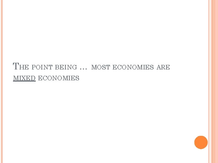 THE POINT BEING … MOST ECONOMIES ARE MIXED ECONOMIES 