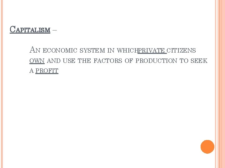 CAPITALISM – AN ECONOMIC SYSTEM IN WHICHPRIVATE CITIZENS OWN AND USE THE FACTORS OF