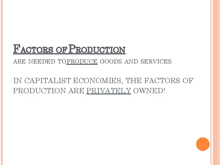 FACTORS OF PRODUCTION ARE NEEDED TO PRODUCE GOODS AND SERVICES IN CAPITALIST ECONOMIES, THE