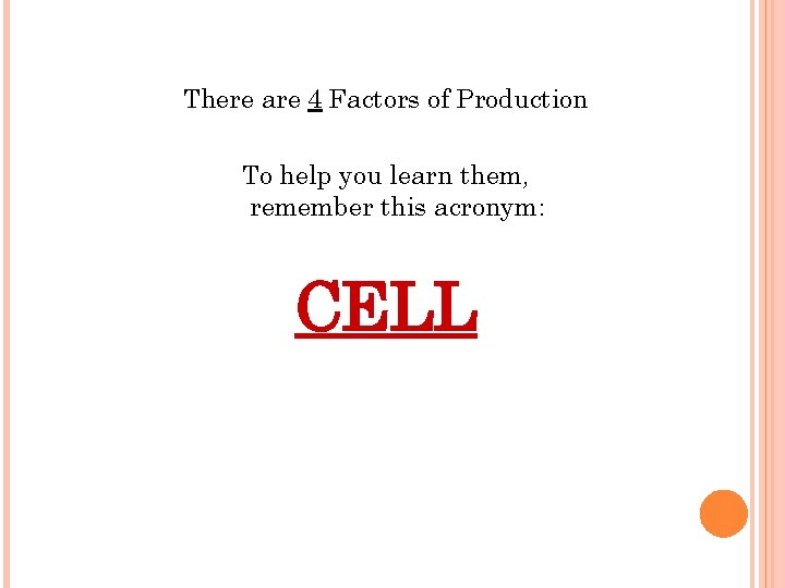 There are 4 Factors of Production To help you learn them, remember this acronym: